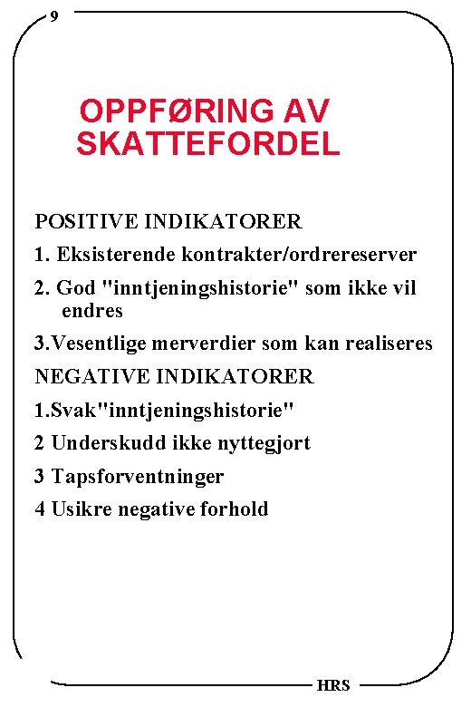 9 OPPFØRING AV SKATTEFORDEL POSITIVE INDIKATORER 1. Eksisterende kontrakter/ordrereserver 2. God "inntjeningshistorie" som ikke