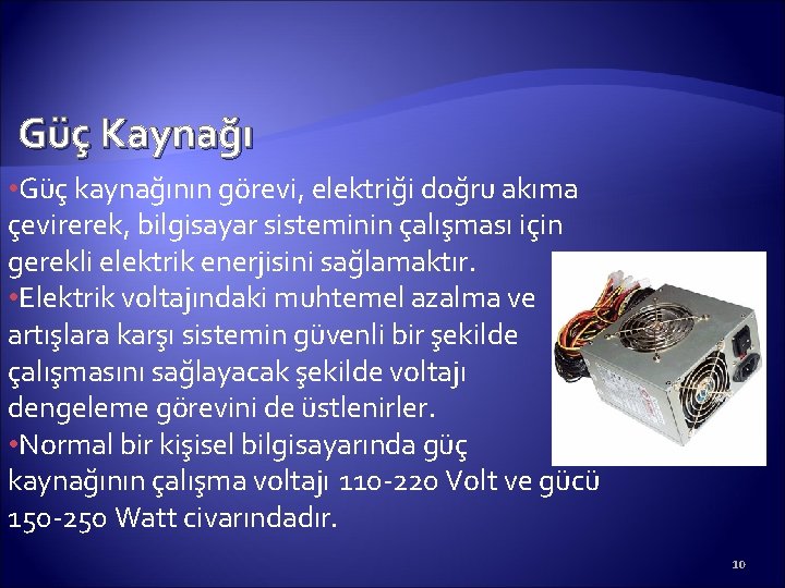 Güç Kaynağı • Güç kaynağının görevi, elektriği doğru akıma çevirerek, bilgisayar sisteminin çalışması için