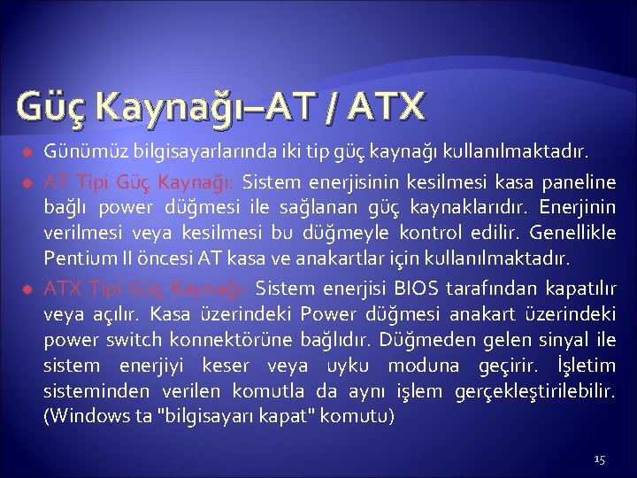 Güç Kaynağı–AT / ATX Günümüz bilgisayarlarında iki tip güç kaynağı kullanılmaktadır. AT Tipi Güç