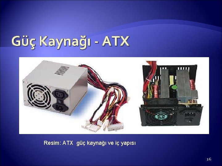 Güç Kaynağı - ATX Resim: ATX güç kaynağı ve iç yapısı 16 