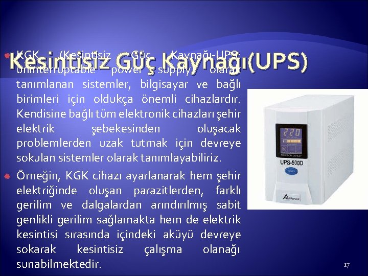 Kesintisiz Güç Kaynağı(UPS) KGK (Kesintisiz Güç Kaynağı-UPS: uninterruptable power supply) olarak tanımlanan sistemler, bilgisayar