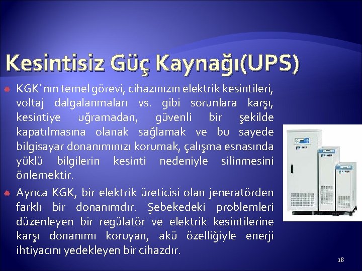 Kesintisiz Güç Kaynağı(UPS) KGK´nın temel görevi, cihazınızın elektrik kesintileri, voltaj dalgalanmaları vs. gibi sorunlara