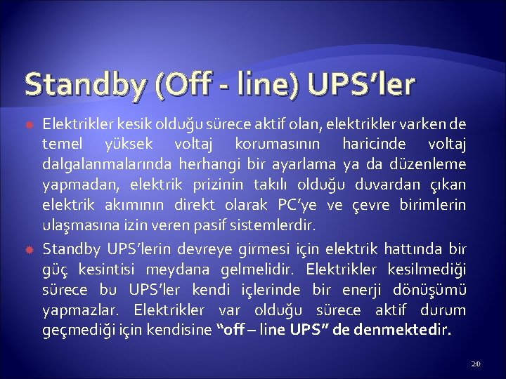 Standby (Off - line) UPS’ler Elektrikler kesik olduğu sürece aktif olan, elektrikler varken de