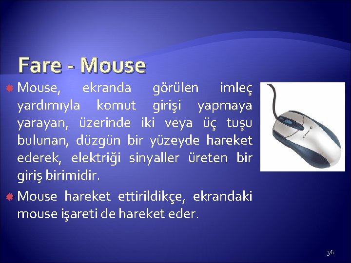 Fare - Mouse, ekranda görülen imleç yardımıyla komut girişi yapmaya yarayan, üzerinde iki veya