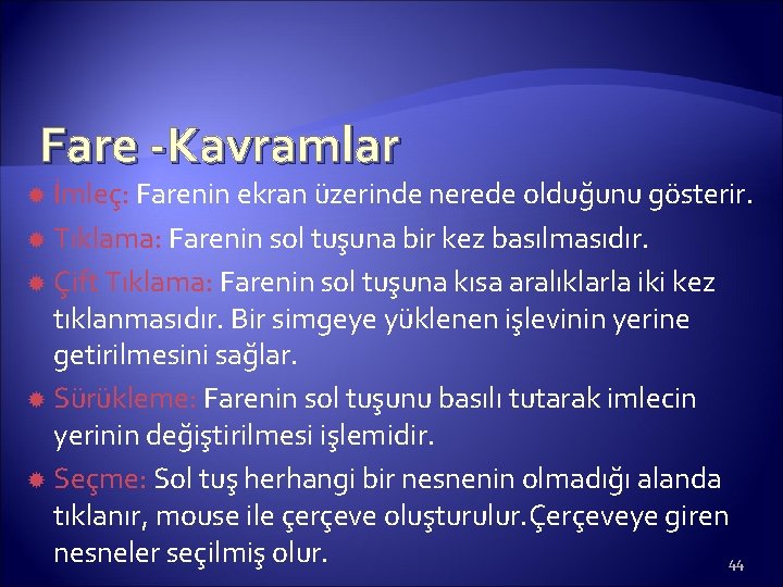 Fare -Kavramlar İmleç: Farenin ekran üzerinde nerede olduğunu gösterir. Tıklama: Farenin sol tuşuna bir