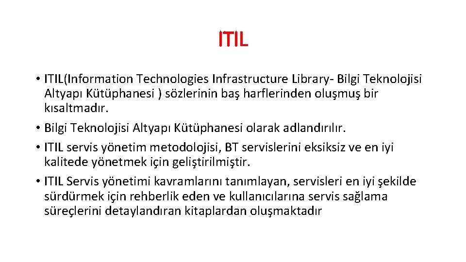 ITIL • ITIL(Information Technologies Infrastructure Library- Bilgi Teknolojisi Altyapı Kütüphanesi ) sözlerinin baş harflerinden