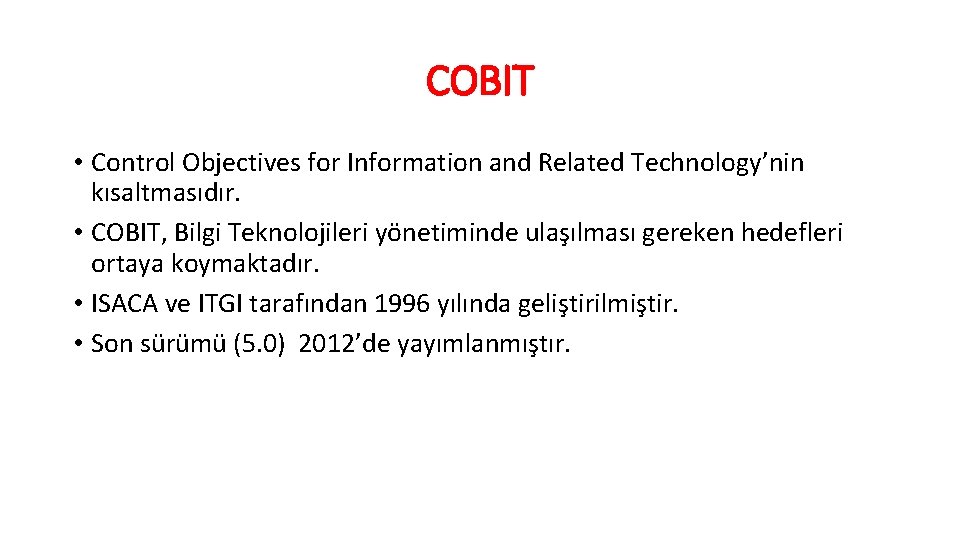 COBIT • Control Objectives for Information and Related Technology’nin kısaltmasıdır. • COBIT, Bilgi Teknolojileri