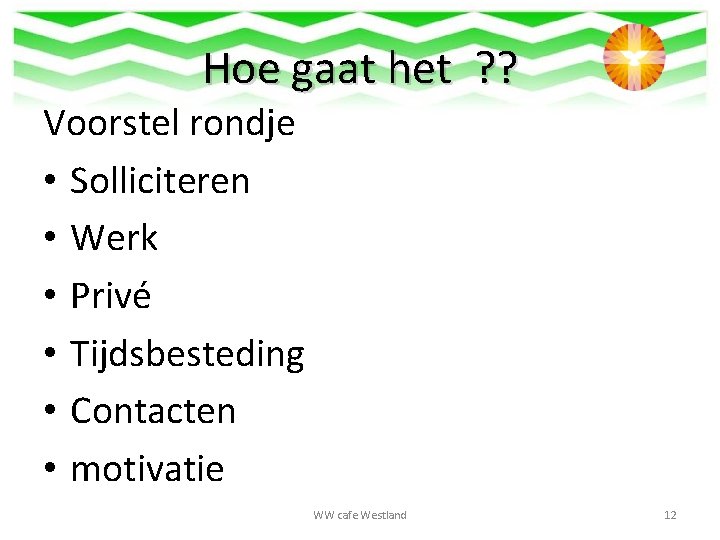 Hoe gaat het ? ? Voorstel rondje • Solliciteren • Werk • Privé •