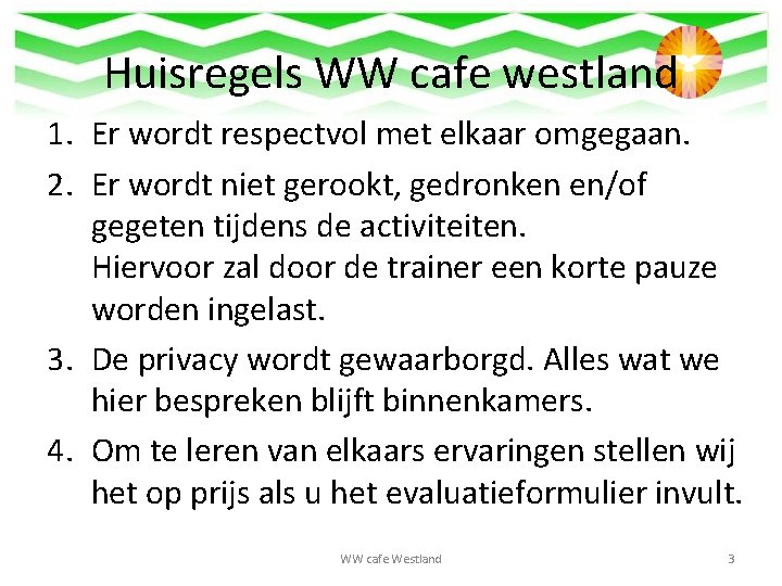 Huisregels WW cafe westland 1. Er wordt respectvol met elkaar omgegaan. 2. Er wordt