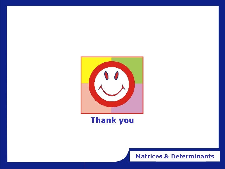 Thank you Matrices & Determinants Thank you Matrices & Determinants