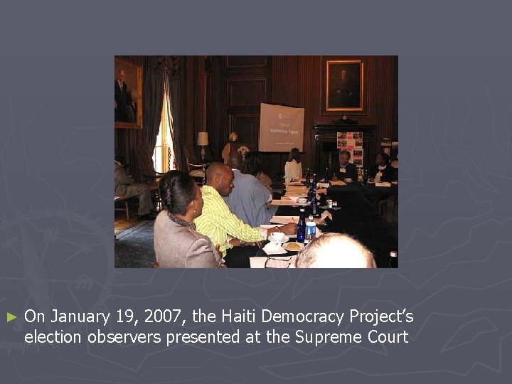 ► On January 19, 2007, the Haiti Democracy Project’s election observers presented at the