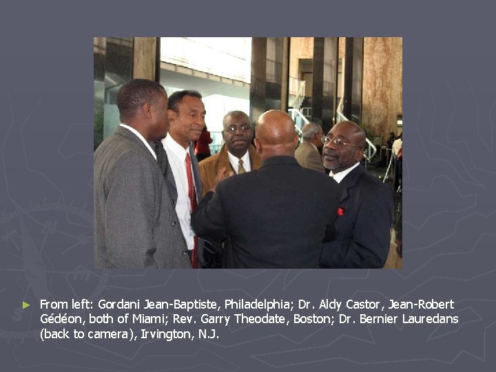 ► From left: Gordani Jean-Baptiste, Philadelphia; Dr. Aldy Castor, Jean-Robert Gédéon, both of Miami;