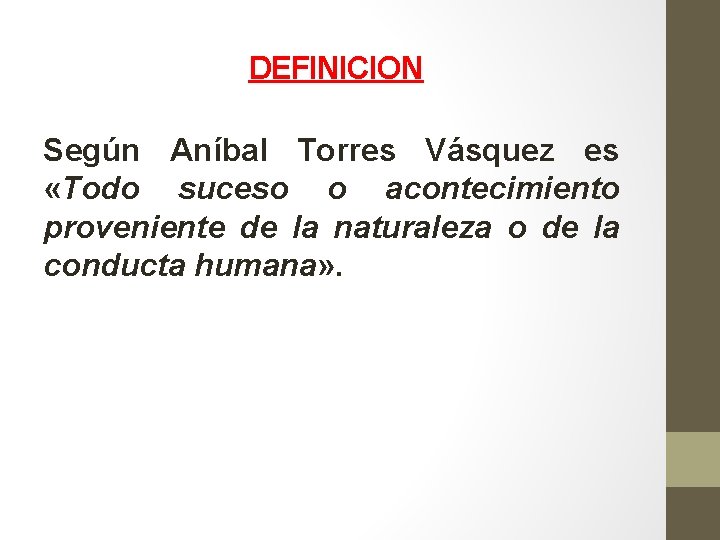 DEFINICION Según Aníbal Torres Vásquez es «Todo suceso o acontecimiento proveniente de la naturaleza