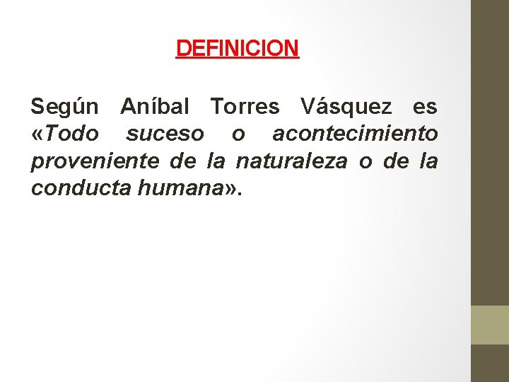 DEFINICION Según Aníbal Torres Vásquez es «Todo suceso o acontecimiento proveniente de la naturaleza DEFINICION Según Aníbal Torres Vásquez es «Todo suceso o acontecimiento proveniente de la naturaleza