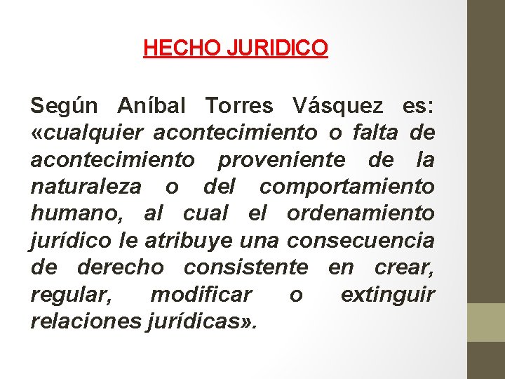HECHO JURIDICO Según Aníbal Torres Vásquez es: «cualquier acontecimiento o falta de acontecimiento proveniente