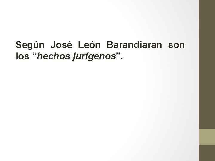 Según José León Barandiaran son los “hechos jurígenos”. 