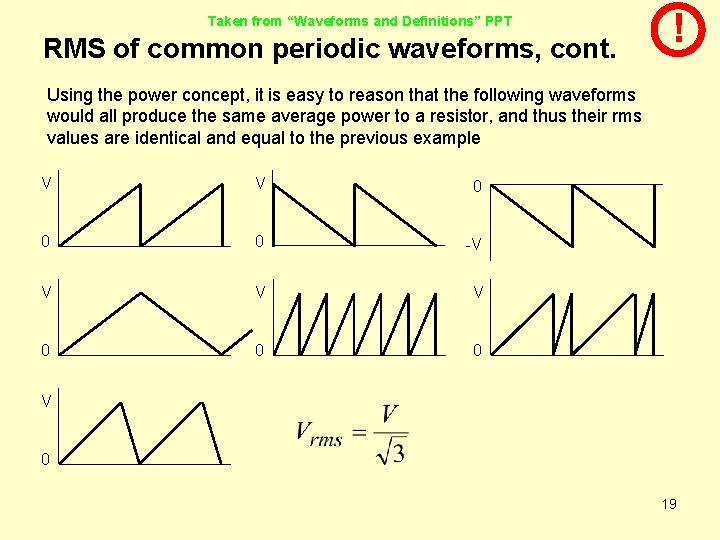 Taken from “Waveforms and Definitions” PPT RMS of common periodic waveforms, cont. ! Using