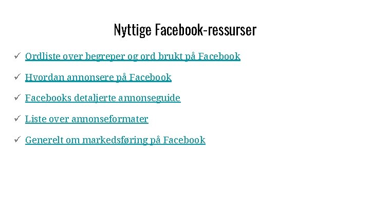 Nyttige Facebook-ressurser ü Ordliste over begreper og ord brukt på Facebook ü Hvordan annonsere