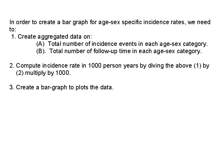 In order to create a bar graph for age-sex specific incidence rates, we need In order to create a bar graph for age-sex specific incidence rates, we need