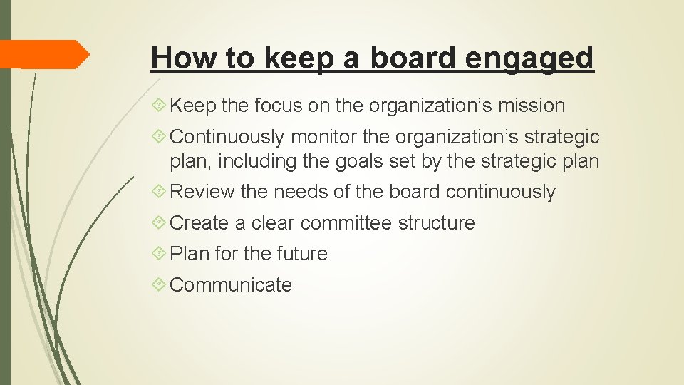 How to keep a board engaged Keep the focus on the organization’s mission Continuously