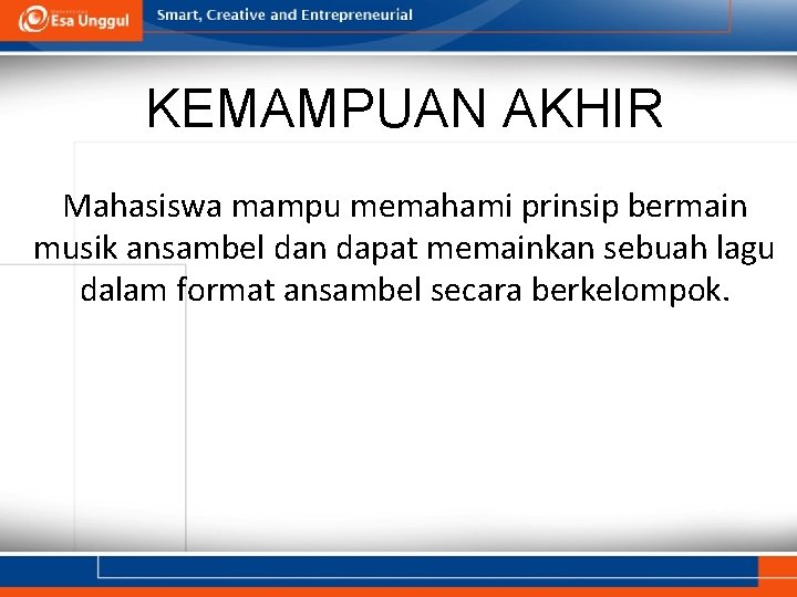 KEMAMPUAN AKHIR Mahasiswa mampu memahami prinsip bermain musik ansambel dan dapat memainkan sebuah lagu KEMAMPUAN AKHIR Mahasiswa mampu memahami prinsip bermain musik ansambel dan dapat memainkan sebuah lagu