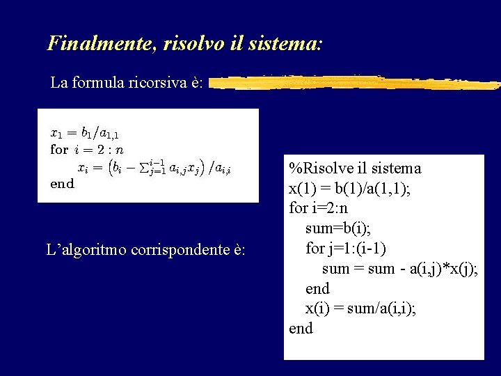 Finalmente, risolvo il sistema: La formula ricorsiva è: L’algoritmo corrispondente è: %Risolve il sistema