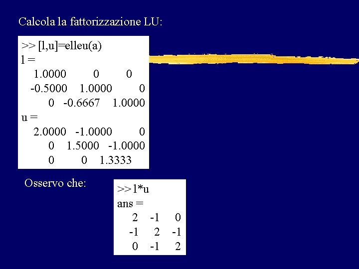 Calcola la fattorizzazione LU: >> [l, u]=elleu(a) l= 1. 0000 0 0 -0. 5000