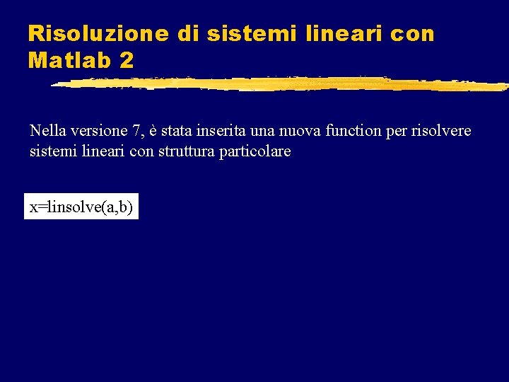 Risoluzione di sistemi lineari con Matlab 2 Nella versione 7, è stata inserita una