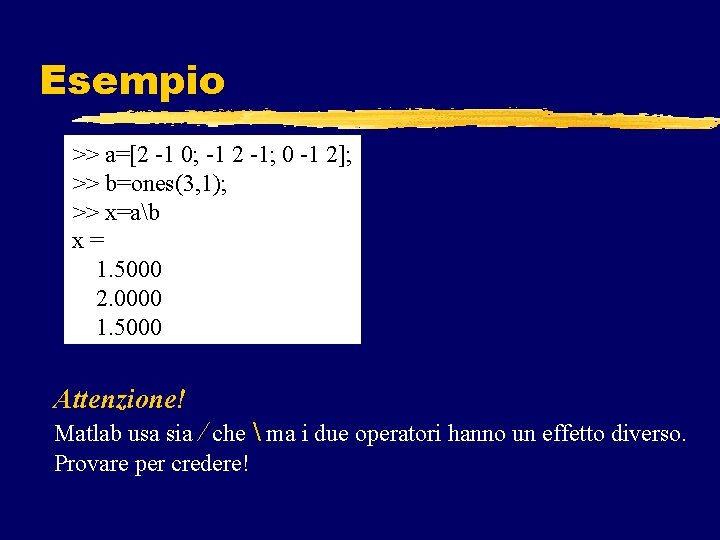 Esempio >> a=[2 -1 0; -1 2 -1; 0 -1 2]; >> b=ones(3, 1);