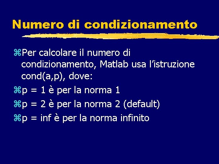 Numero di condizionamento z. Per calcolare il numero di condizionamento, Matlab usa l’istruzione cond(a,