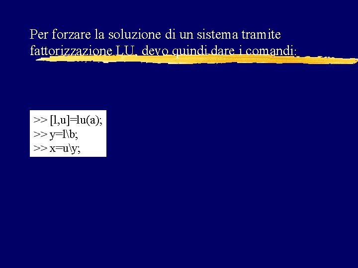 Per forzare la soluzione di un sistema tramite fattorizzazione LU, devo quindi dare i