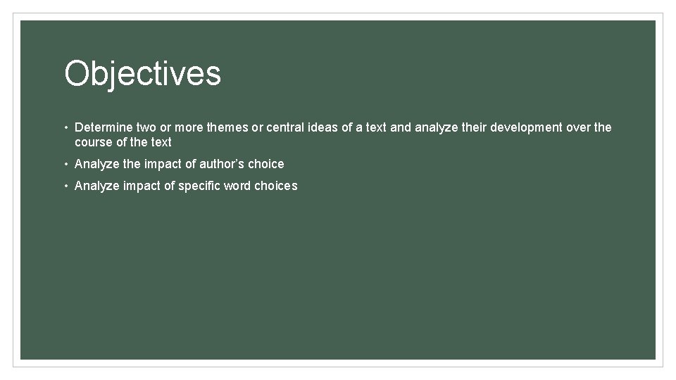 Objectives • Determine two or more themes or central ideas of a text and