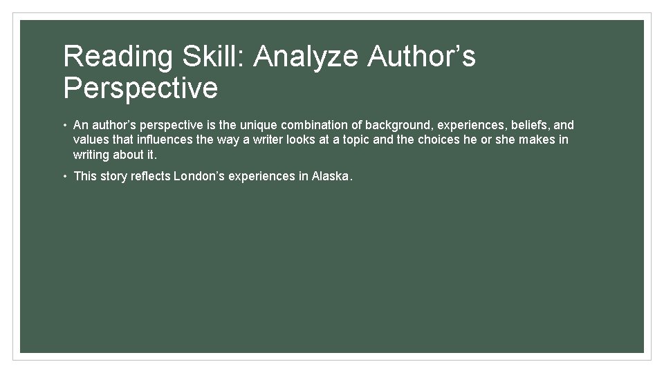 Reading Skill: Analyze Author’s Perspective • An author’s perspective is the unique combination of