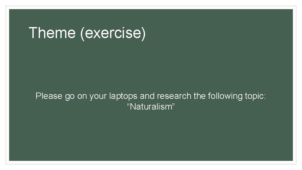 Theme (exercise) Please go on your laptops and research the following topic: “Naturalism” 