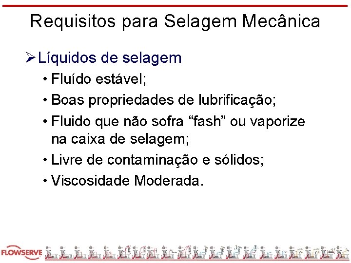 Requisitos para Selagem Mecânica ØLíquidos de selagem • Fluído estável; • Boas propriedades de