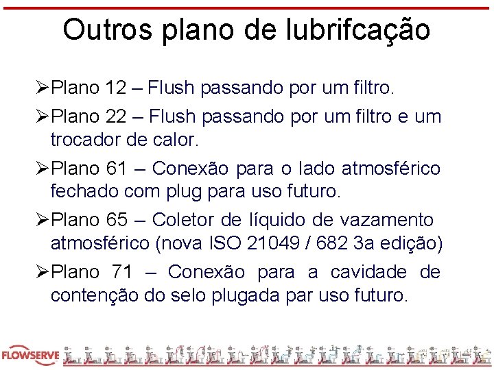 Outros plano de lubrifcação ØPlano 12 – Flush passando por um filtro. ØPlano 22