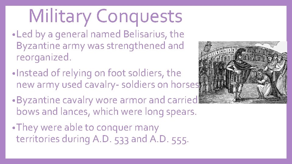 Military Conquests • Led by a general named Belisarius, the Byzantine army was strengthened