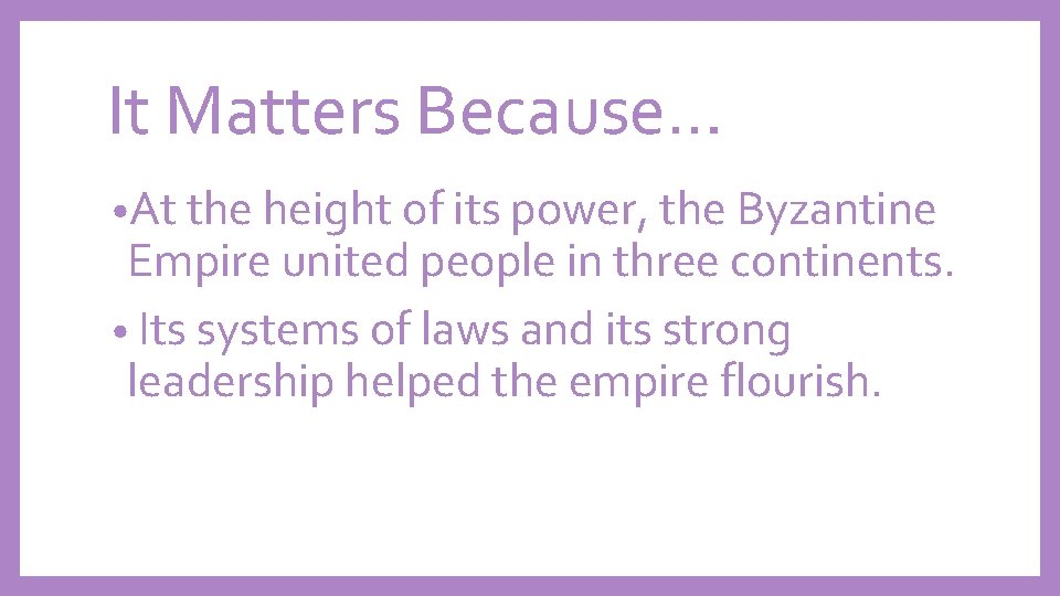 It Matters Because… • At the height of its power, the Byzantine Empire united