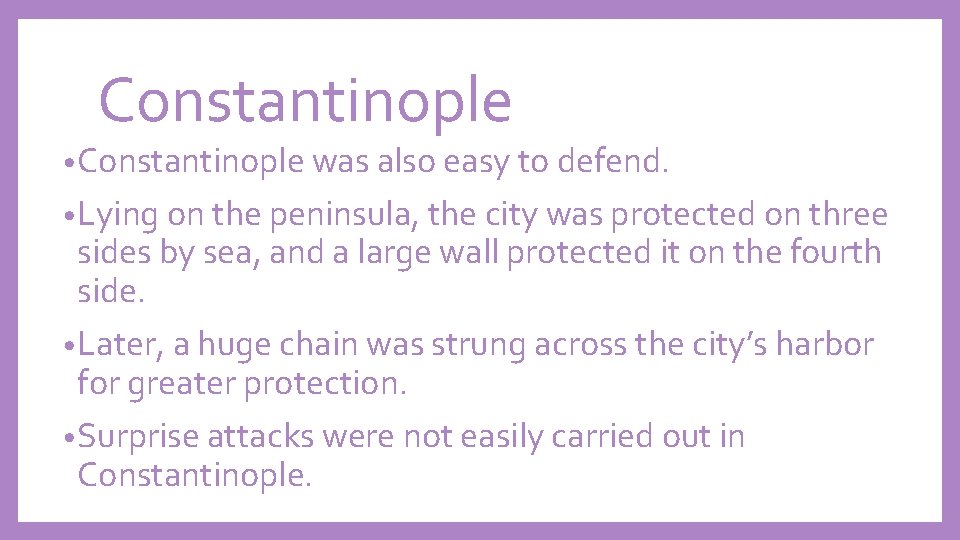 Constantinople • Constantinople was also easy to defend. • Lying on the peninsula, the