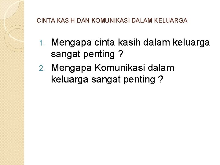 CINTA KASIH DAN KOMUNIKASI DALAM KELUARGA Mengapa cinta kasih dalam keluarga sangat penting ?