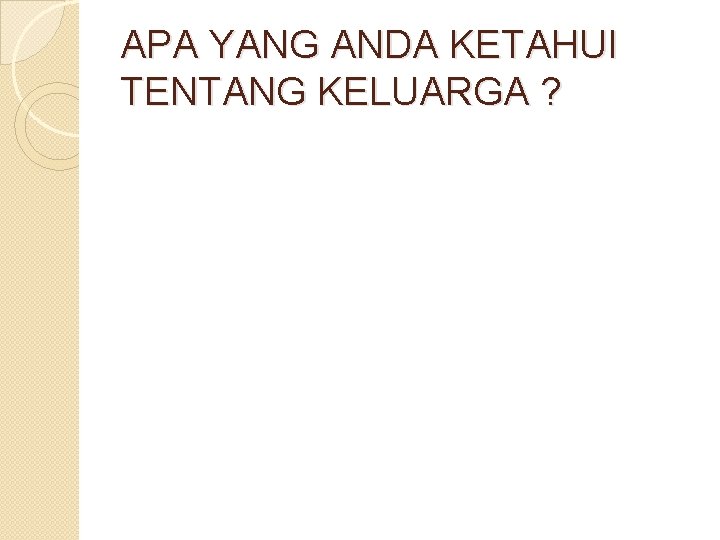 APA YANG ANDA KETAHUI TENTANG KELUARGA ? 