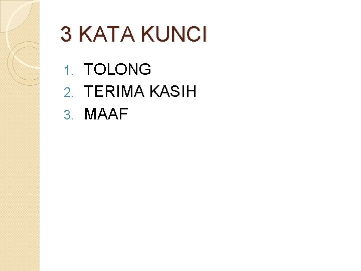 3 KATA KUNCI TOLONG 2. TERIMA KASIH 3. MAAF 1. 