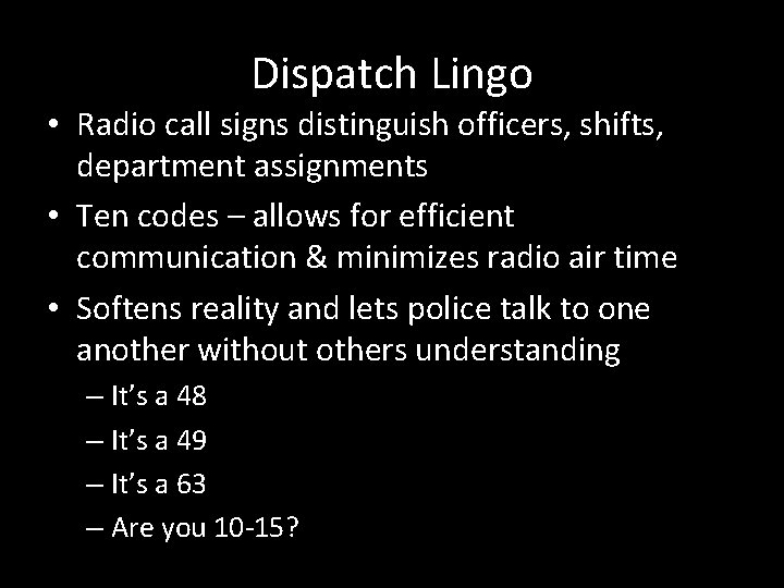 Dispatch Lingo • Radio call signs distinguish officers, shifts, department assignments • Ten codes