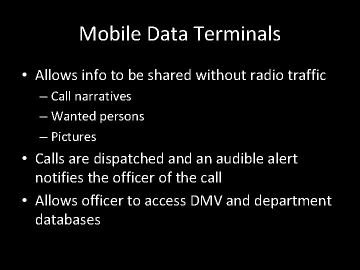 Mobile Data Terminals • Allows info to be shared without radio traffic – Call