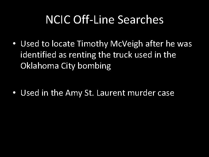 NCIC Off-Line Searches • Used to locate Timothy Mc. Veigh after he was identified