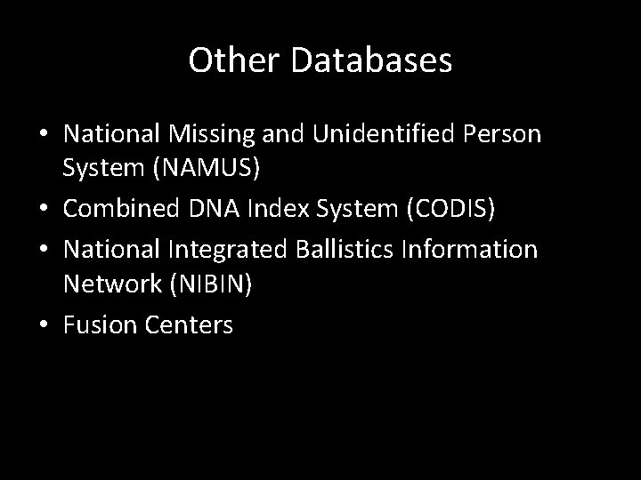 Other Databases • National Missing and Unidentified Person System (NAMUS) • Combined DNA Index