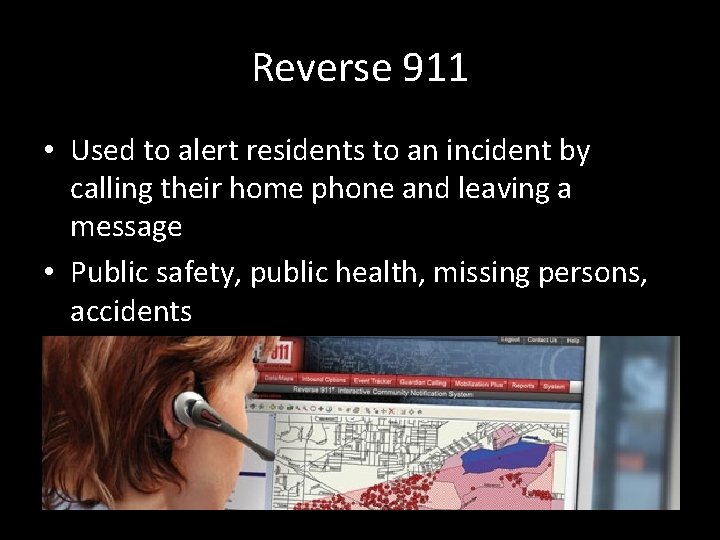 Reverse 911 • Used to alert residents to an incident by calling their home