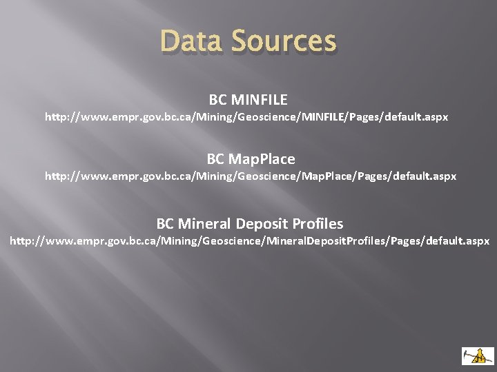 Data Sources BC MINFILE http: //www. empr. gov. bc. ca/Mining/Geoscience/MINFILE/Pages/default. aspx BC Map. Place