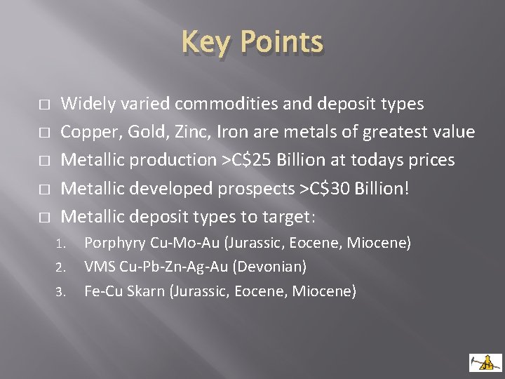 Key Points � � � Widely varied commodities and deposit types Copper, Gold, Zinc,