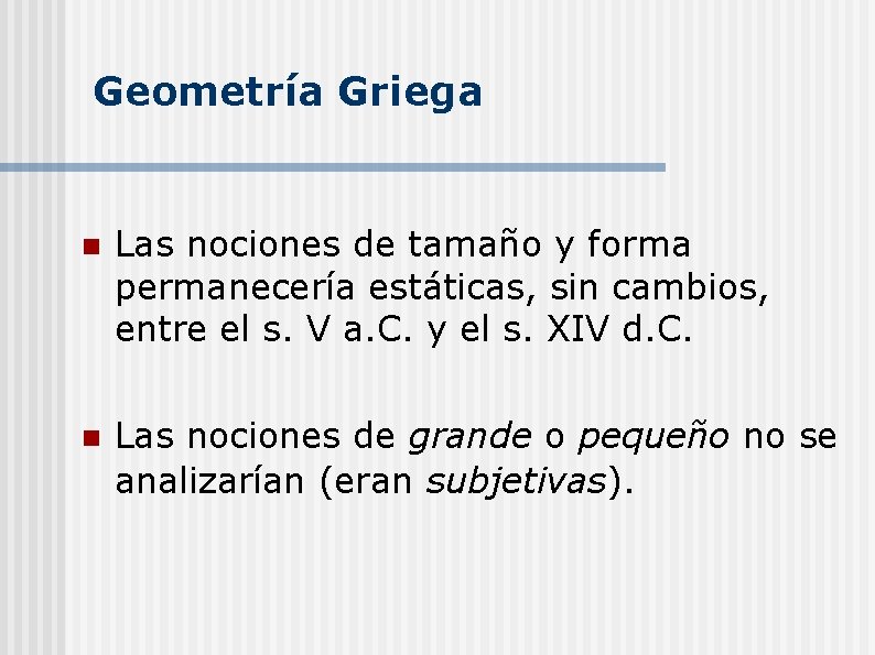 Geometría Griega n Las nociones de tamaño y forma permanecería estáticas, sin cambios, entre